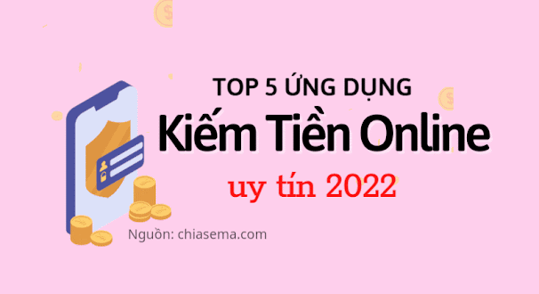 Top 5 ứng dụng kiếm tiền online uy tín nhất 2022